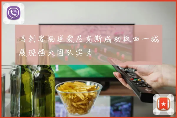 马刺客场逆袭尼克斯成功扳回一城展现强大团队实力