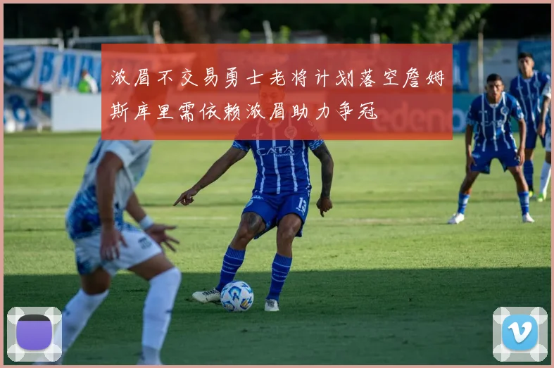 浓眉不交易勇士老将计划落空詹姆斯库里需依赖浓眉助力争冠